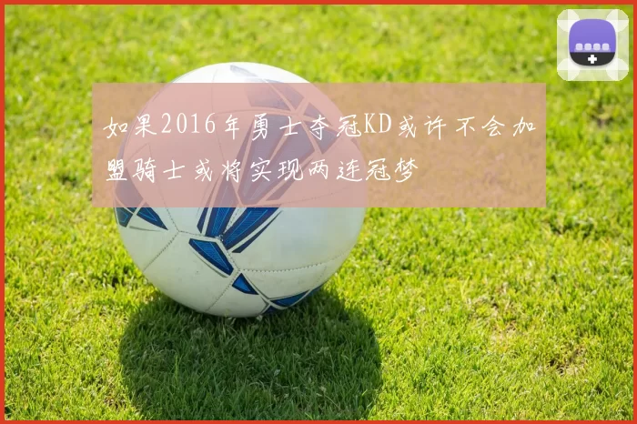 如果2016年勇士夺冠KD或许不会加盟骑士或将实现两连冠梦